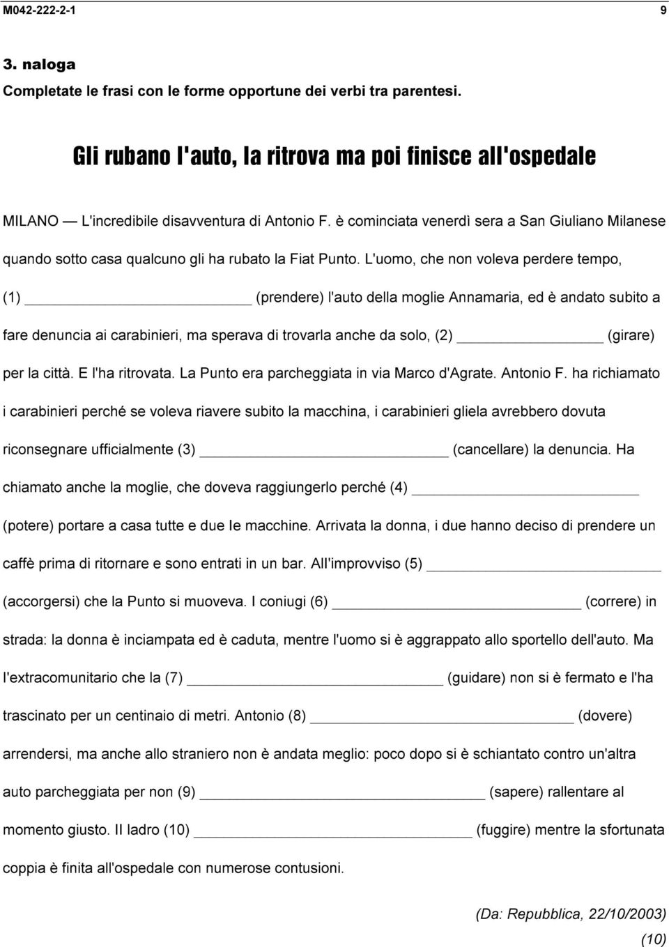 L'uomo, che non voleva perdere tempo, (1) (prendere) l'auto della moglie Annamaria, ed è andato subito a fare denuncia ai carabinieri, ma sperava di trovarla anche da solo, (2) (girare) per la città.