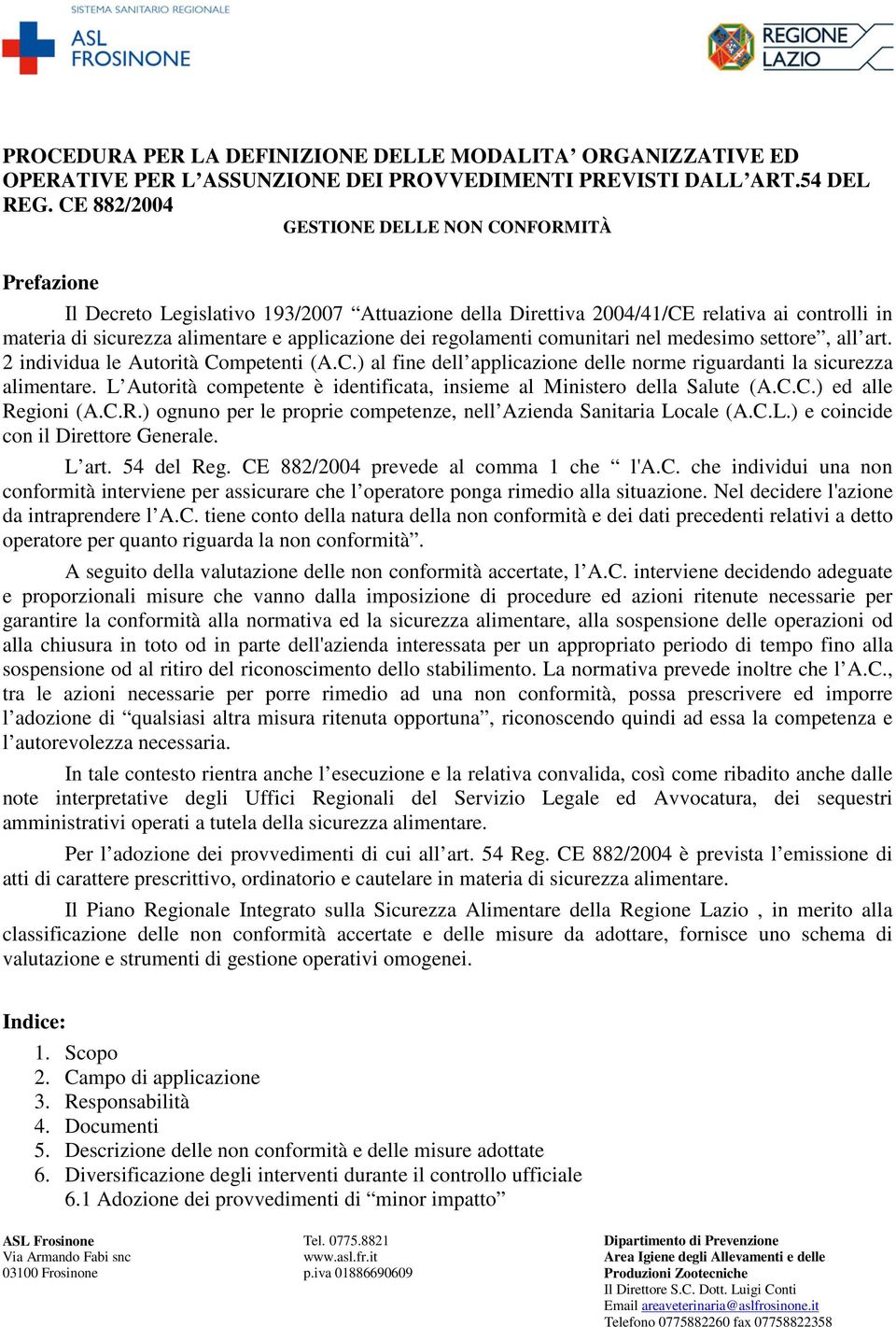 regolamenti comunitari nel medesimo settore, all art. 2 individua le Autorità Competenti (A.C.) al fine dell applicazione delle norme riguardanti la sicurezza alimentare.