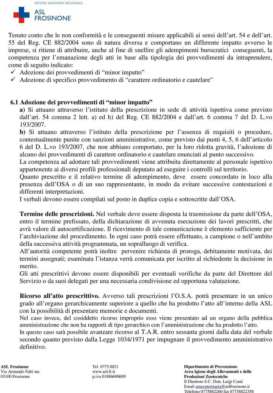 per l emanazione degli atti in base alla tipologia dei provvedimenti da intraprendere, come di seguito indicato: Adozione dei provvedimenti di minor impatto Adozione di specifico provvedimento di