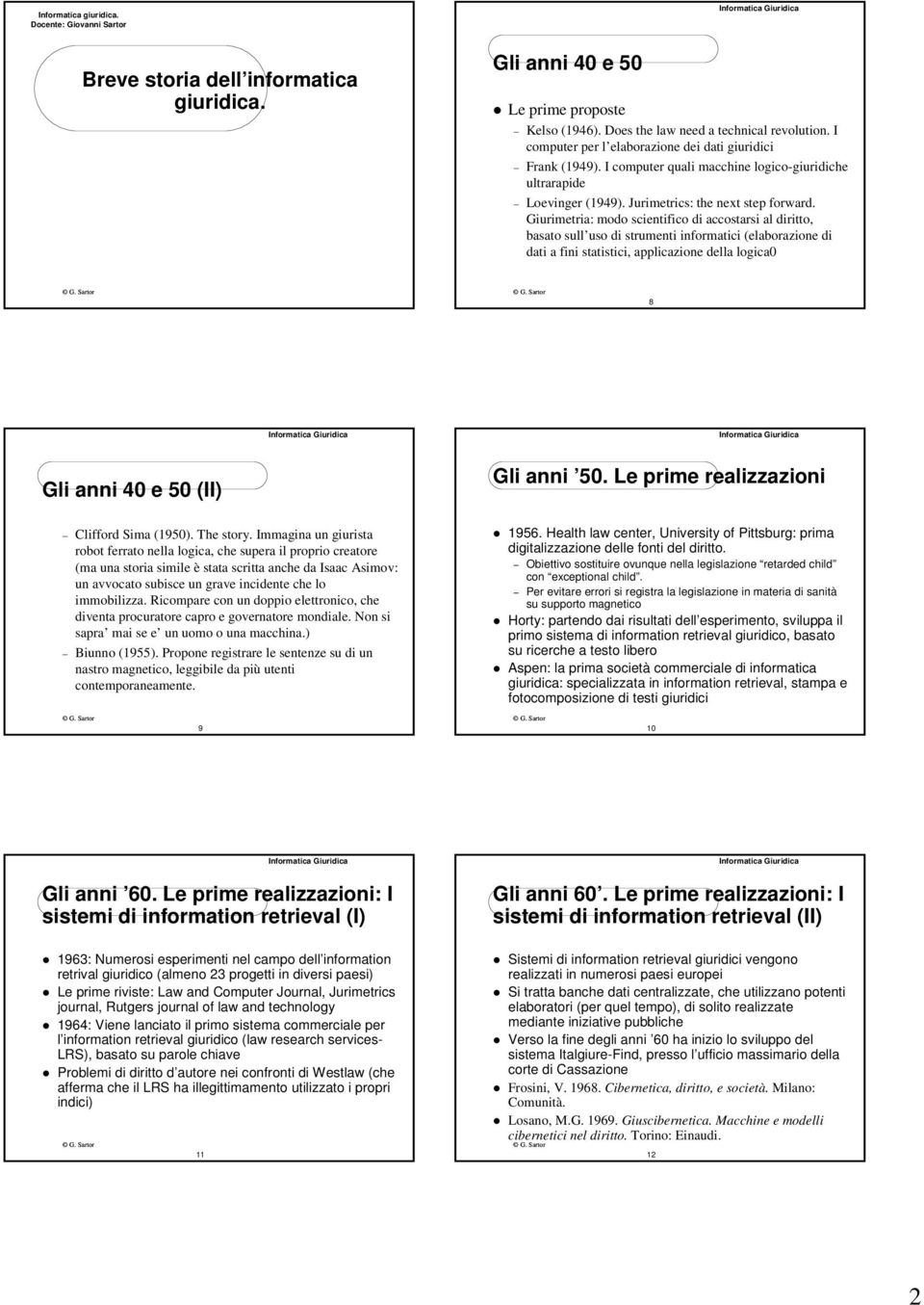 Giurimetria: modo scientifico di accostarsi al diritto, basato sull uso di strumenti informatici (elaborazione di dati a fini statistici, applicazione della logica0 8 Gli anni 40 e 50 (II) Clifford