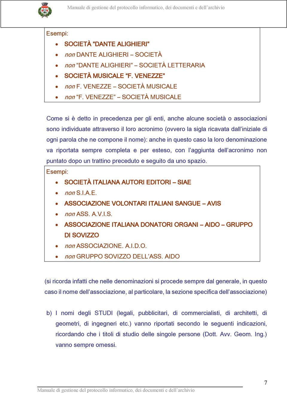 parola che ne compone il nome): anche in questo caso la loro denominazione va riportata sempre completa e per esteso, con l aggiunta dell acronimo non puntato dopo un trattino preceduto e seguito da