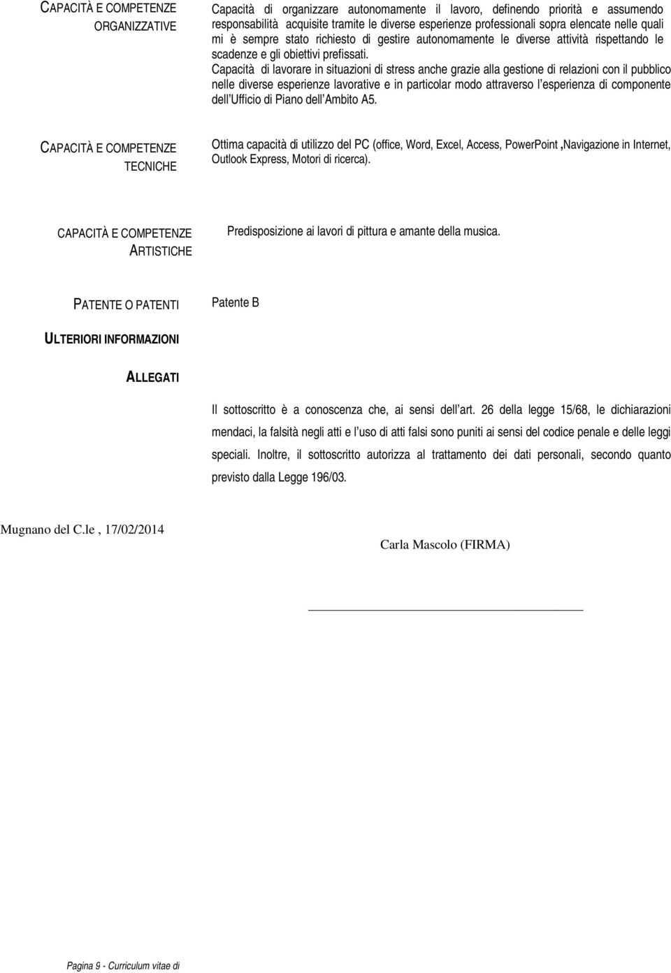 Capacità di lavorare in situazioni di stress anche grazie alla gestione di relazioni con il pubblico nelle diverse esperienze lavorative e in particolar modo attraverso l esperienza di componente