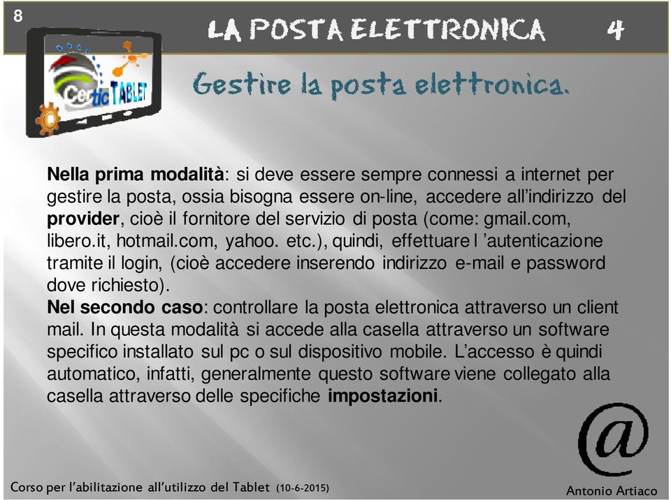 ), quindi, effettuare l autenticazione tramite il login, (cioè accedere inserendo indirizzo e-mail e password dove richiesto).