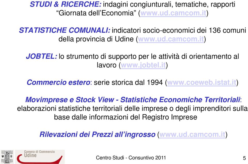 it) JOBTEL: lo strumento di supporto per le attività di orientamento al lavoro (www.jobtel.it) Commercio estero: serie storica dal 1994 (www.coeweb.