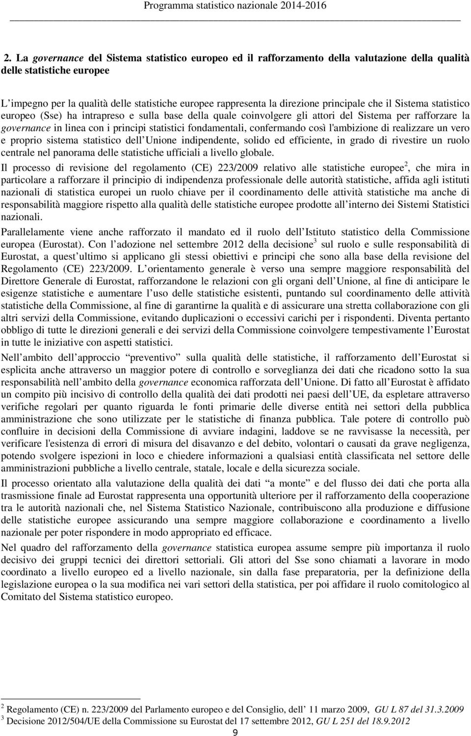 fondamentali, confermando così l'ambizione di realizzare un vero e proprio sistema statistico dell Unione indipendente, solido ed efficiente, in grado di rivestire un ruolo centrale nel panorama