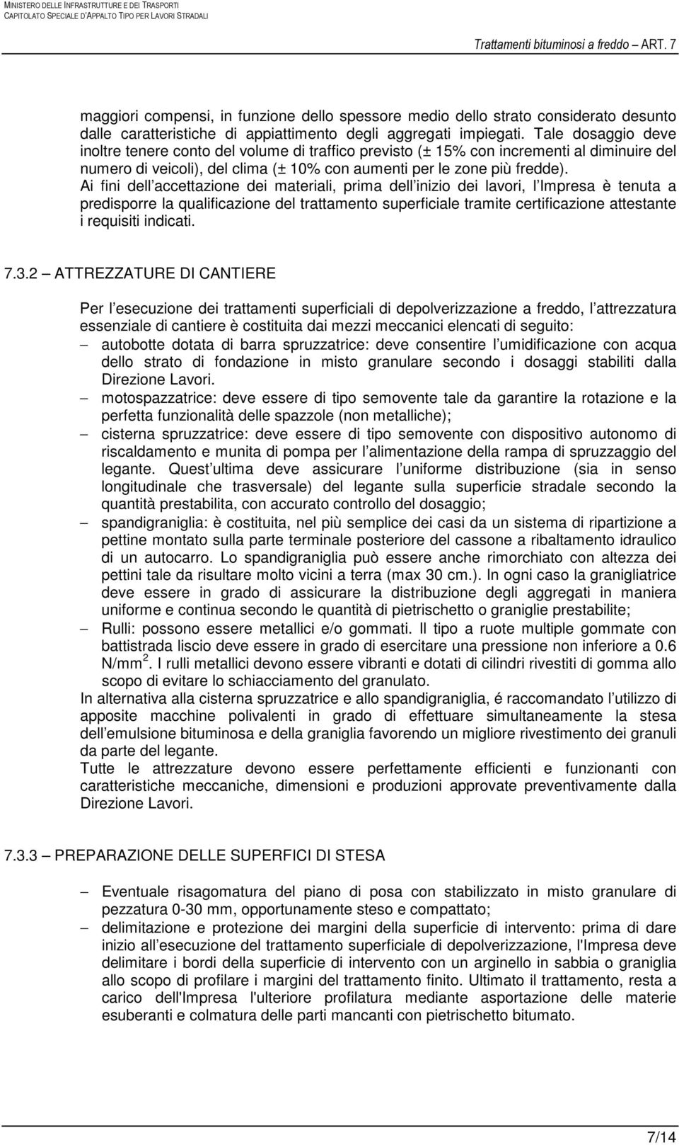 Ai fini dell accettazione dei materiali, prima dell inizio dei lavori, l Impresa è tenuta a predisporre la qualificazione del trattamento superficiale tramite certificazione attestante i requisiti