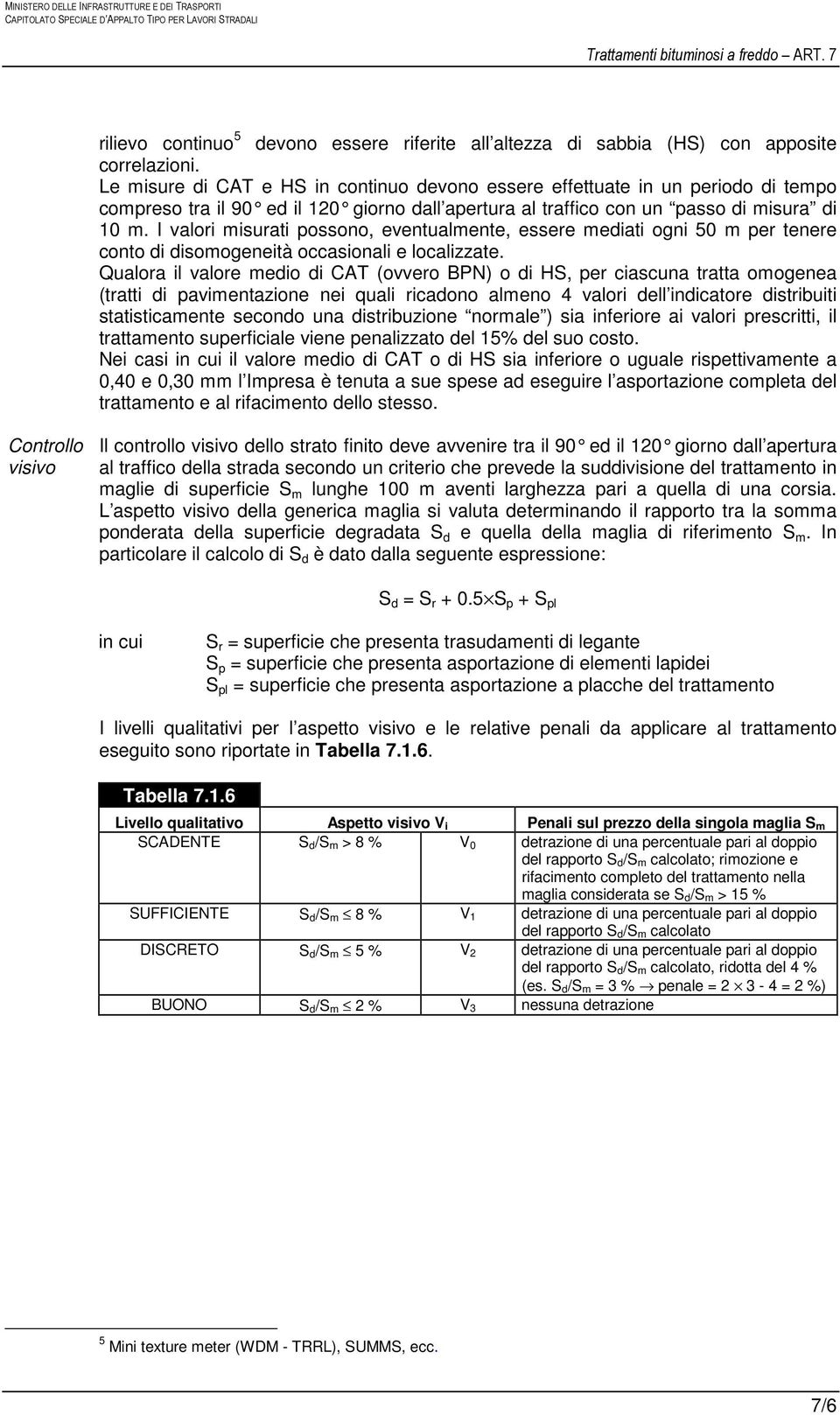 I valori misurati possono, eventualmente, essere mediati ogni 50 m per tenere conto di disomogeneità occasionali e localizzate.