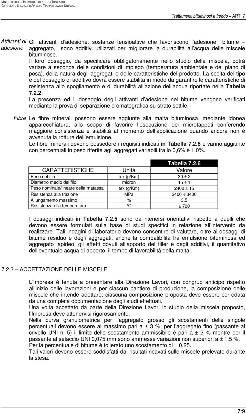 Il loro dosaggio, da specificare obbligatoriamente nello studio della miscela, potrà variare a seconda delle condizioni di impiego (temperatura ambientale e del piano di posa), della natura degli