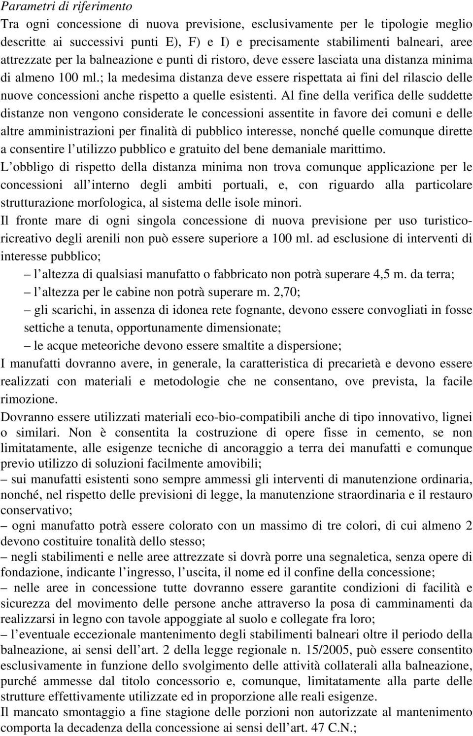 ; la medesima distanza deve essere rispettata ai fini del rilascio delle nuove concessioni anche rispetto a quelle esistenti.