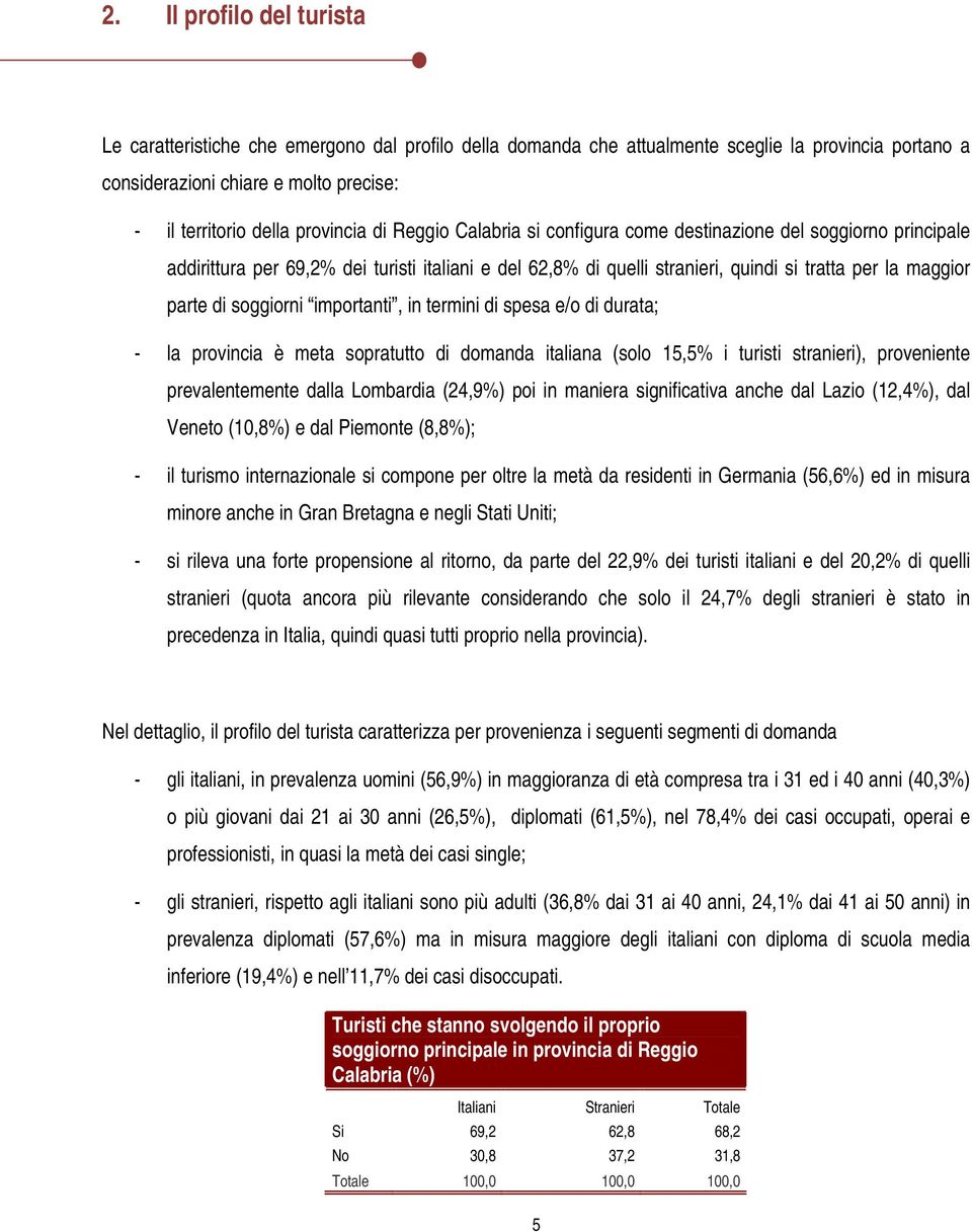 di soggiorni importanti, in termini di spesa e/o di durata; - la provincia è meta sopratutto di domanda italiana (solo 15,5% i turisti stranieri), proveniente prevalentemente dalla Lombardia (24,9%)