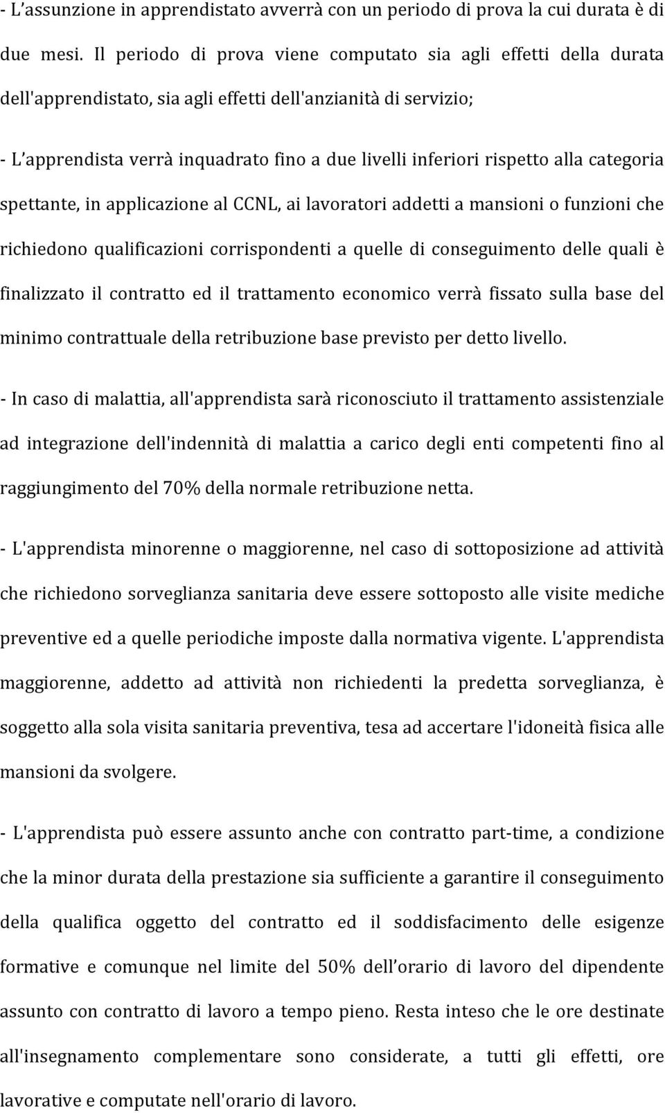 rispetto alla categoria spettante, in applicazione al CCNL, ai lavoratori addetti a mansioni o funzioni che richiedono qualificazioni corrispondenti a quelle di conseguimento delle quali è