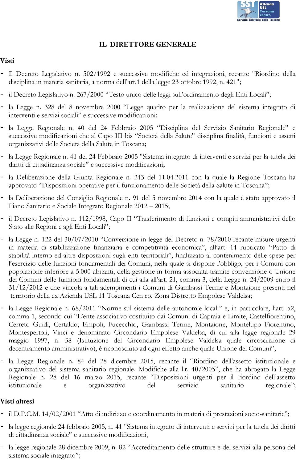 328 del 8 novembre 2000 Legge quadro per la realizzazione del sistema integrato di interventi e servizi sociali e successive modificazioni; - la Legge Regionale n.