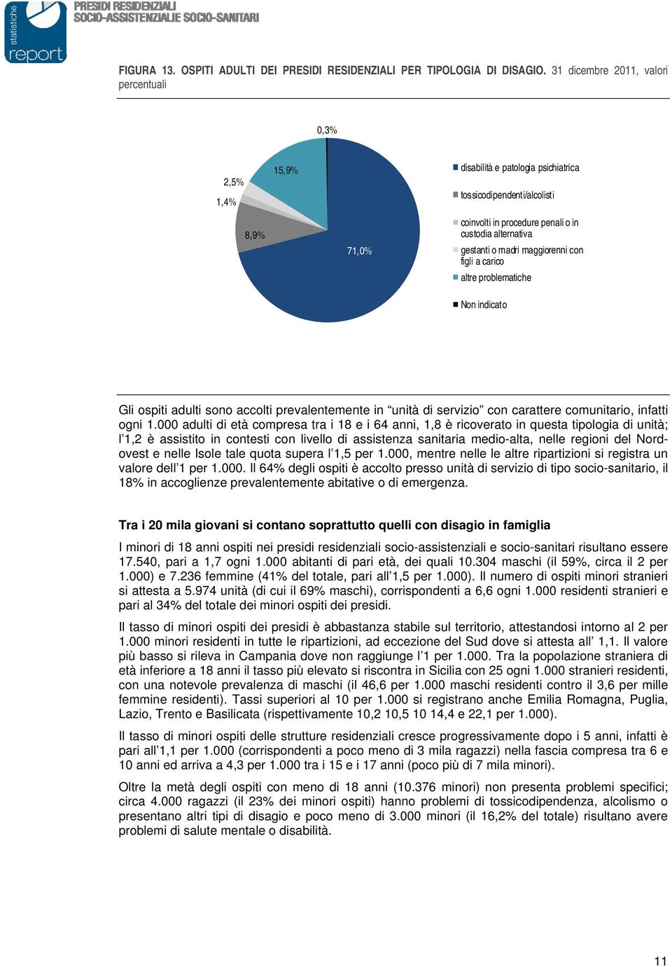 madri maggiorenni con figli a carico altre problematiche Non indicato Gli ospiti adulti sono accolti prevalentemente in unità di servizio con carattere comunitario, infatti ogni 1.