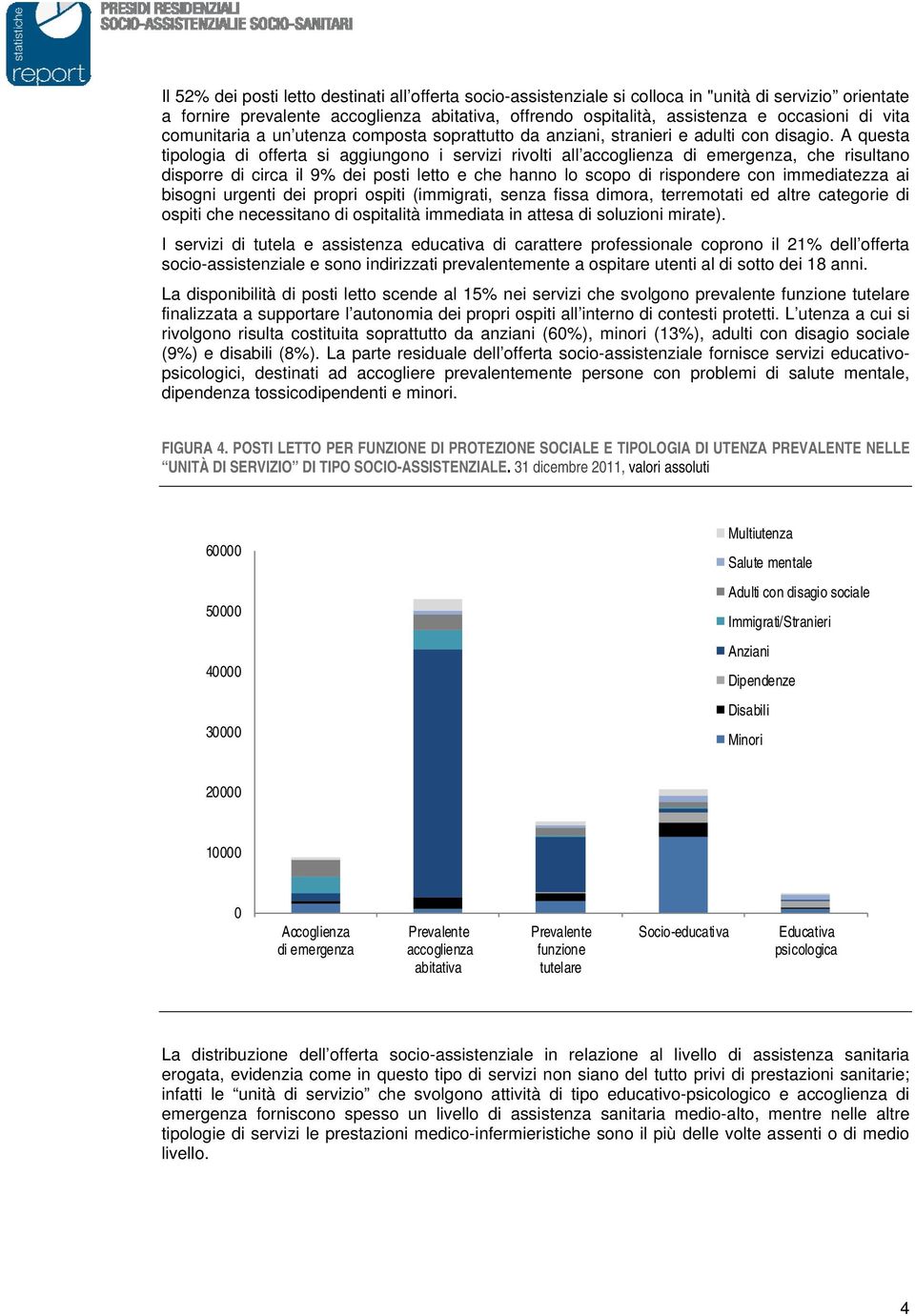 A questa tipologia di offerta si aggiungono i servizi rivolti all accoglienza di emergenza, che risultano disporre di circa il 9% dei posti letto e che hanno lo scopo di rispondere con immediatezza