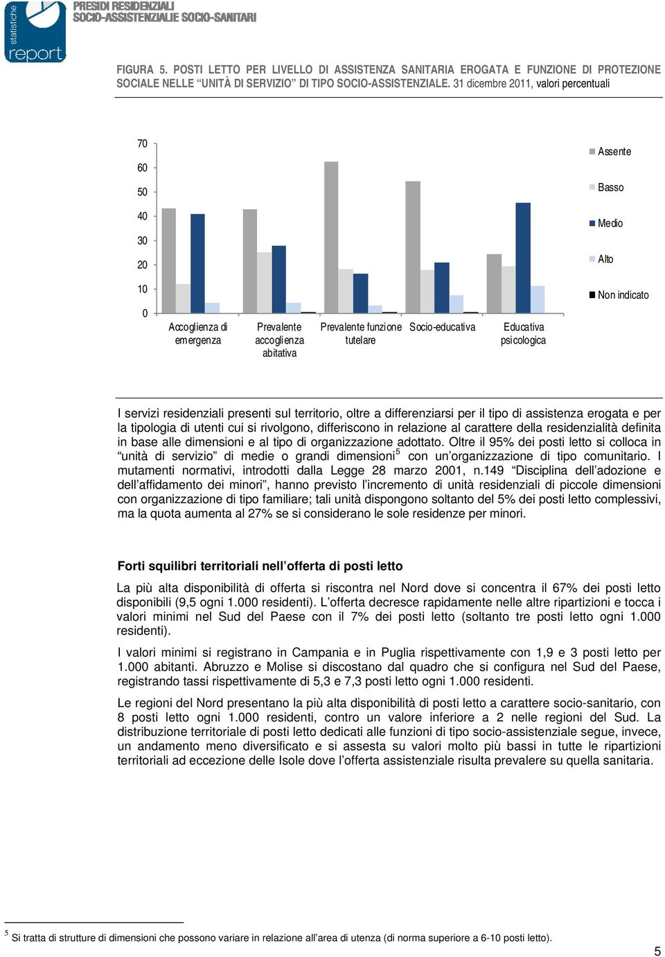 Socio-educativa Educativa psicologica I servizi residenziali presenti sul territorio, oltre a differenziarsi per il tipo di assistenza erogata e per la tipologia di utenti cui si rivolgono,