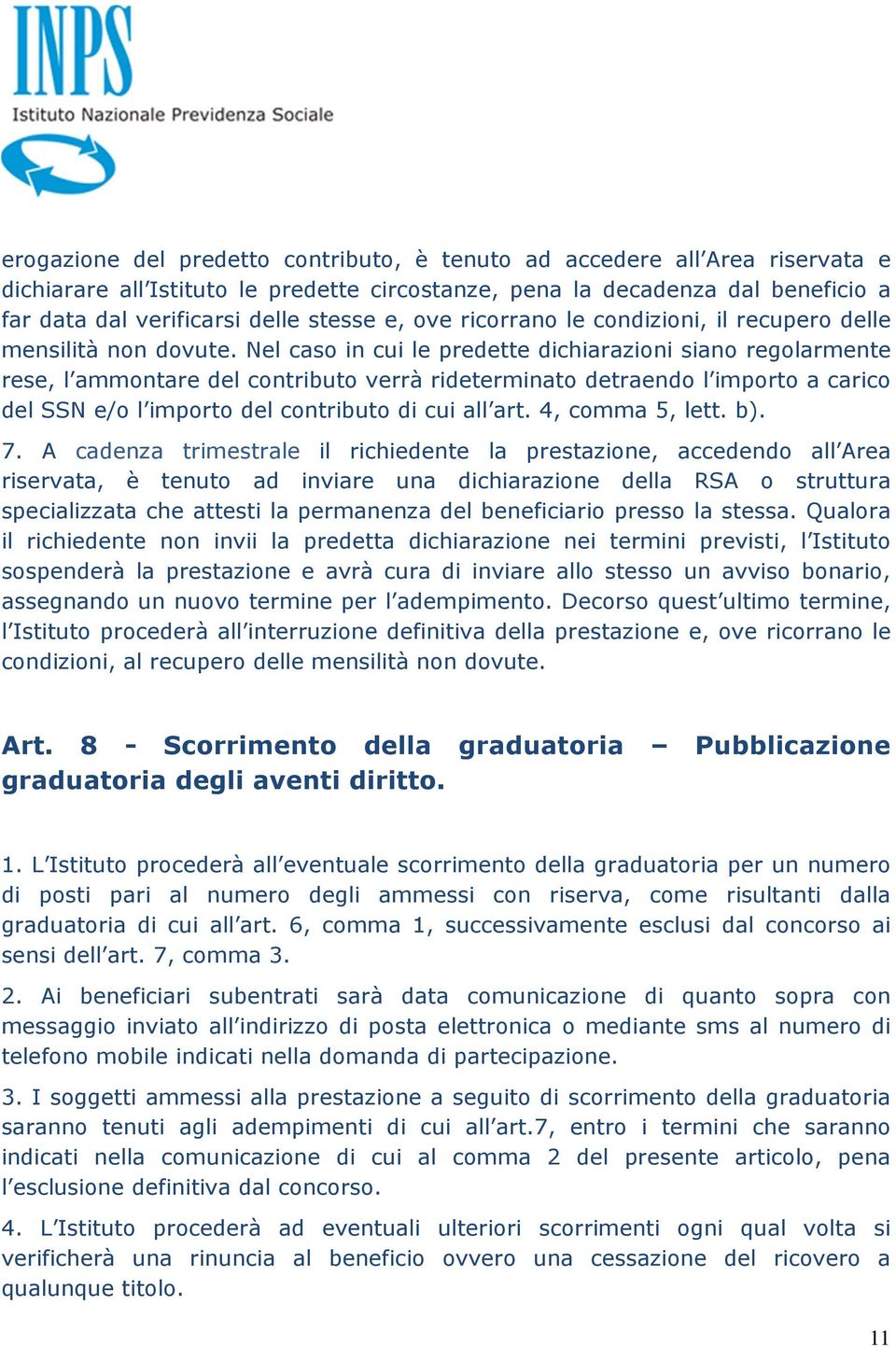 Nel caso in cui le predette dichiarazioni siano regolarmente rese, l ammontare del contributo verrà rideterminato detraendo l importo a carico del SSN e/o l importo del contributo di cui all art.