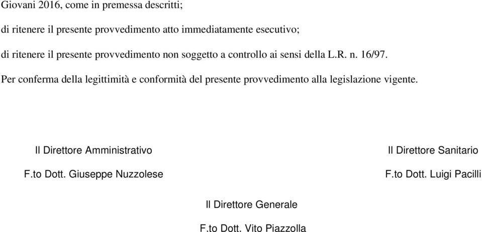 Per conferma della legittimità e conformità del presente provvedimento alla legislazione vigente.