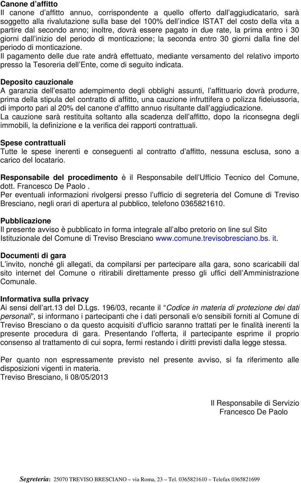 Il pagamento delle due rate andrà effettuato, mediante versamento del relativo importo presso la Tesoreria dell Ente, come di seguito indicata.