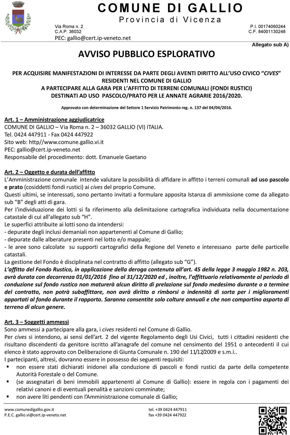 1 Amministrazione aggiudicatrice COMUNE DI GALLIO Via Roma n. 2 36032 GALLIO (VI) ITALIA. Tel. 0424 447911 Fax 0424 447922 Sito web: http//www.comune.gallio.vi.it Responsabile del procedimento: dott.