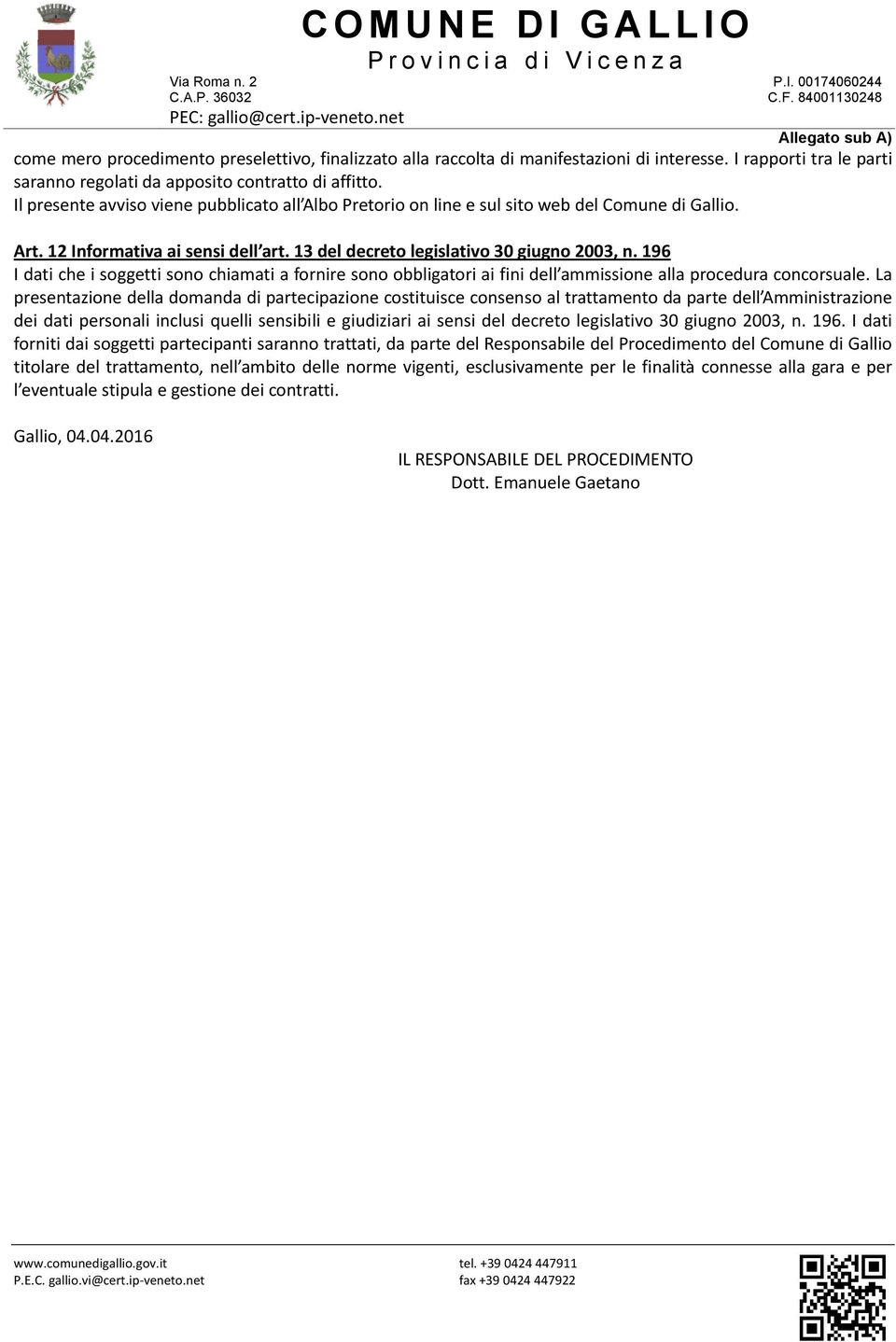 196 I dati che i soggetti sono chiamati a fornire sono obbligatori ai fini dell ammissione alla procedura concorsuale.