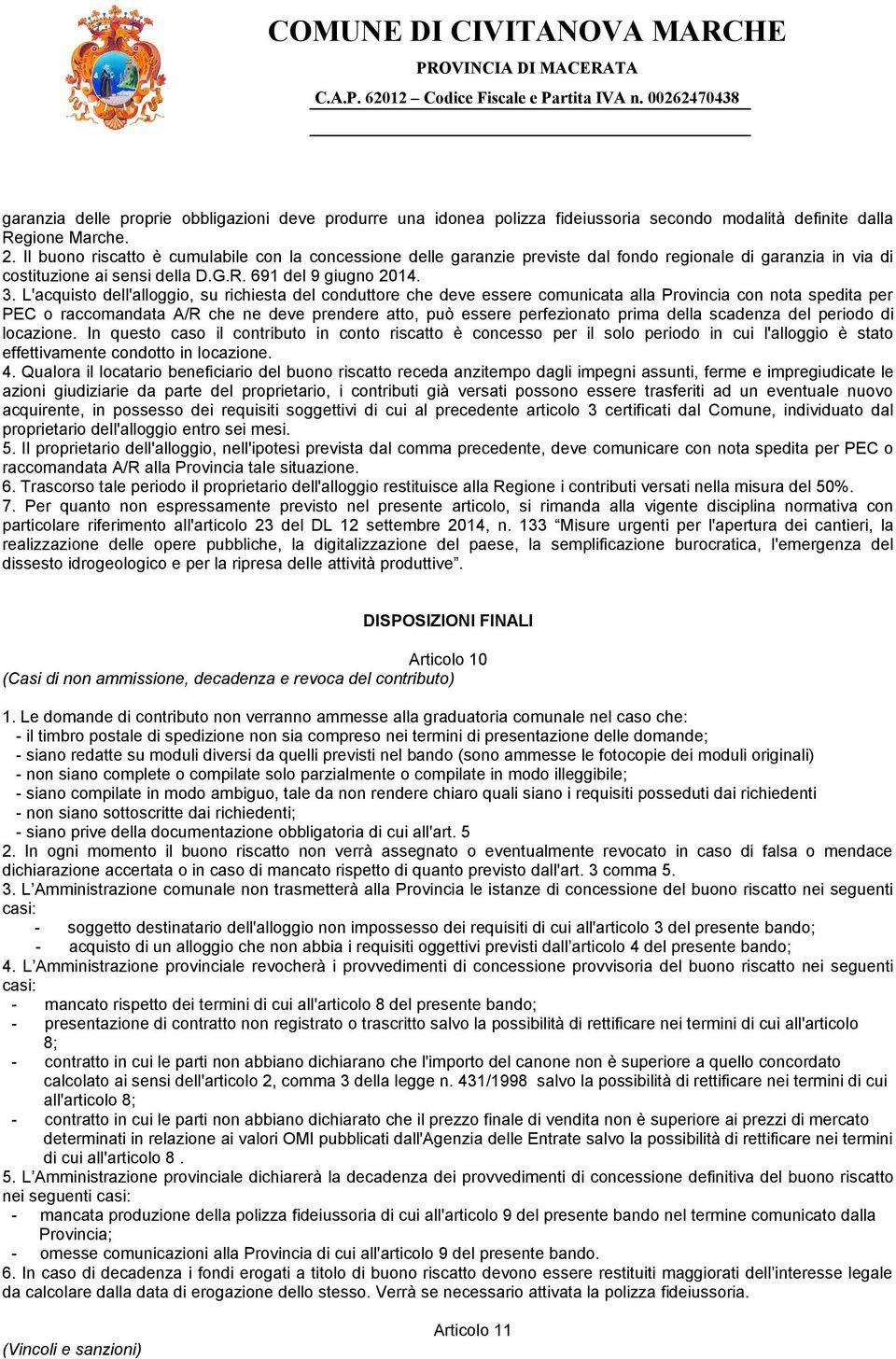 Il buono riscatto è cumulabile con la concessione delle garanzie previste dal fondo regionale di garanzia in via di costituzione ai sensi della D.G.R. 691 del 9 giugno 2014. 3.