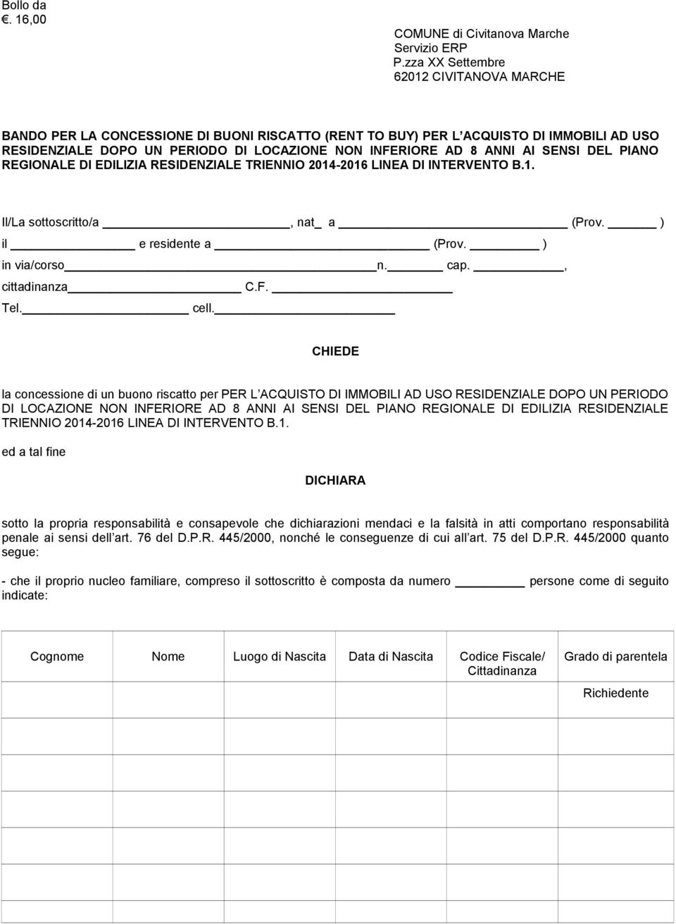 AI SENSI DEL PIANO REGIONALE DI EDILIZIA RESIDENZIALE TRIENNIO 2014-2016 LINEA DI INTERVENTO B.1. Il/La sottoscritto/a, nat_ a (Prov. ) il e residente a (Prov. ) in via/corso n. cap., cittadinanza C.