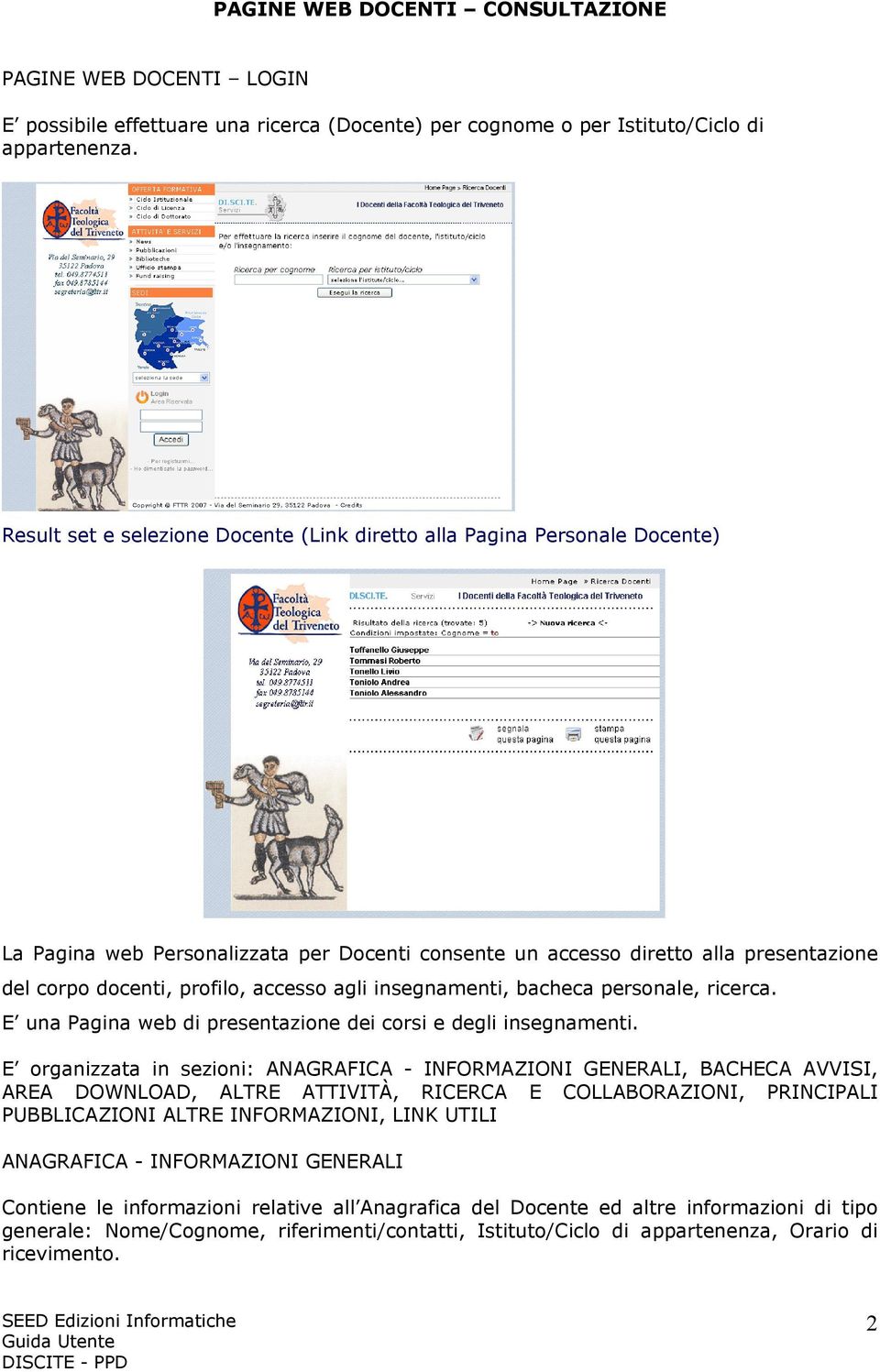 agli insegnamenti, bacheca personale, ricerca. E una Pagina web di presentazione dei corsi e degli insegnamenti.