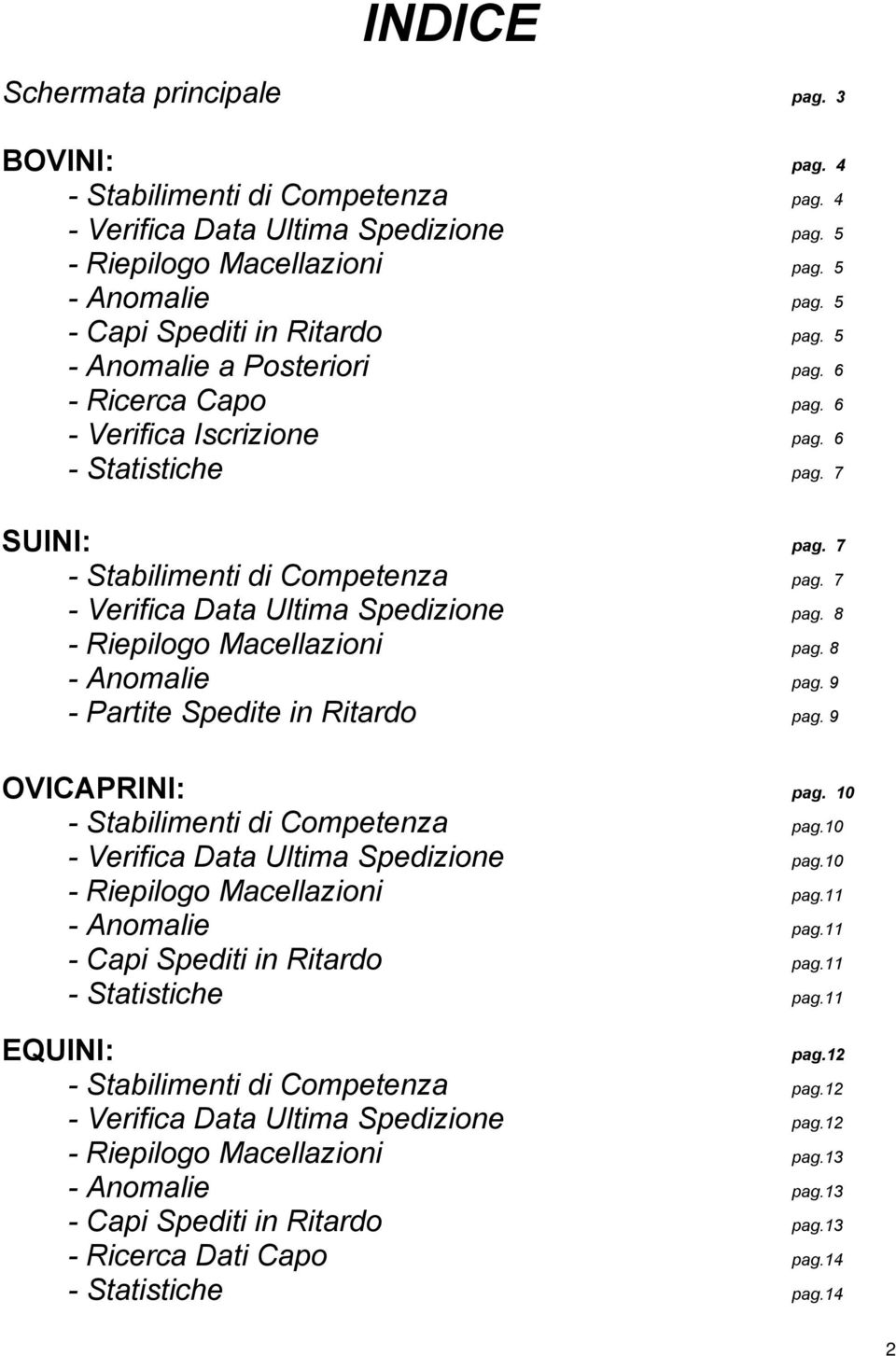 7 - Verifica Data Ultima Spedizione pag. 8 - Riepilogo Macellazioni pag. 8 - Anomalie pag. 9 - Partite Spedite in Ritardo pag. 9 OVICAPRINI: pag. 10 - Stabilimenti di Competenza pag.