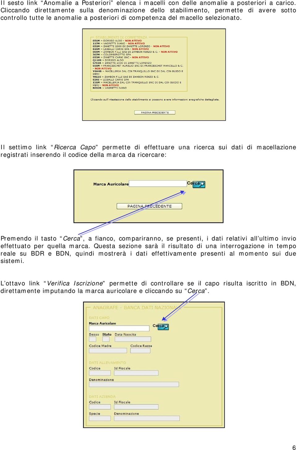 Il settimo link Ricerca Capo permette di effettuare una ricerca sui dati di macellazione registrati inserendo il codice della marca da ricercare: Premendo il tasto Cerca, a fianco, compariranno, se