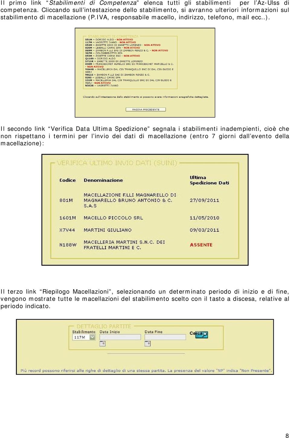 .). Il secondo link Verifica Data Ultima Spedizione segnala i stabilimenti inadempienti, cioè che non rispettano i termini per l invio dei dati di macellazione (entro 7