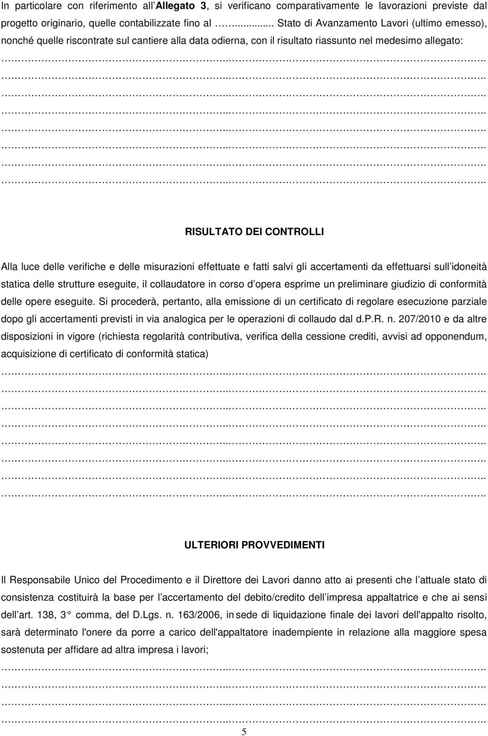 verifiche e delle misurazioni effettuate e fatti salvi gli accertamenti da effettuarsi sull idoneità statica delle strutture eseguite, il collaudatore in corso d opera esprime un preliminare giudizio