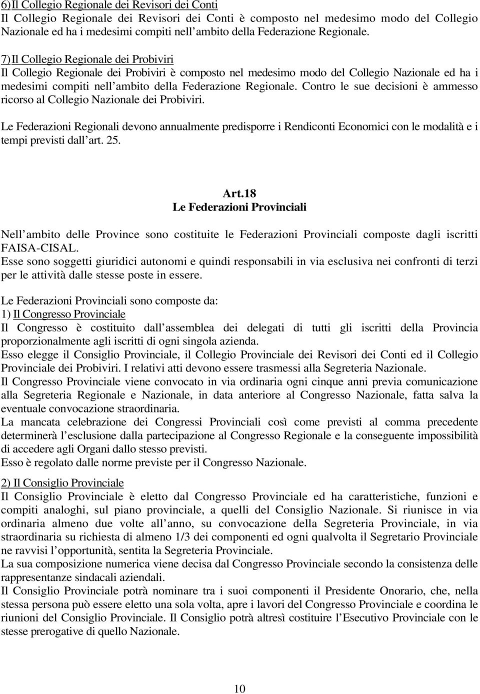 7) Il Collegio Regionale dei Probiviri Il Collegio Regionale dei Probiviri è composto nel medesimo modo del Collegio Nazionale ed ha i medesimi compiti nell ambito della Federazione  Contro le sue