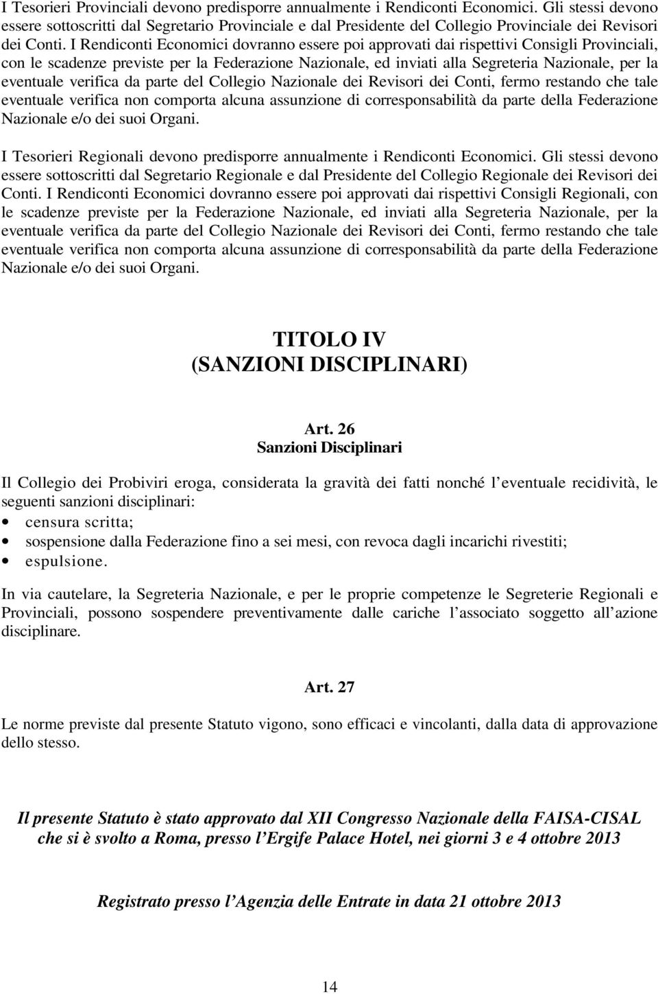 I Rendiconti Economici dovranno essere poi approvati dai rispettivi Consigli Provinciali, con le scadenze previste per la Federazione Nazionale, ed inviati alla Segreteria Nazionale, per la eventuale