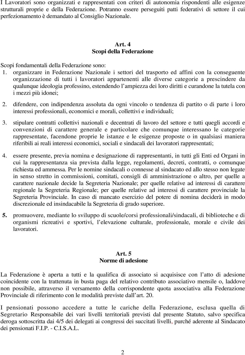 organizzare in Federazione Nazionale i settori del trasporto ed affini con la conseguente organizzazione di tutti i lavoratori appartenenti alle diverse categorie a prescindere da qualunque ideologia