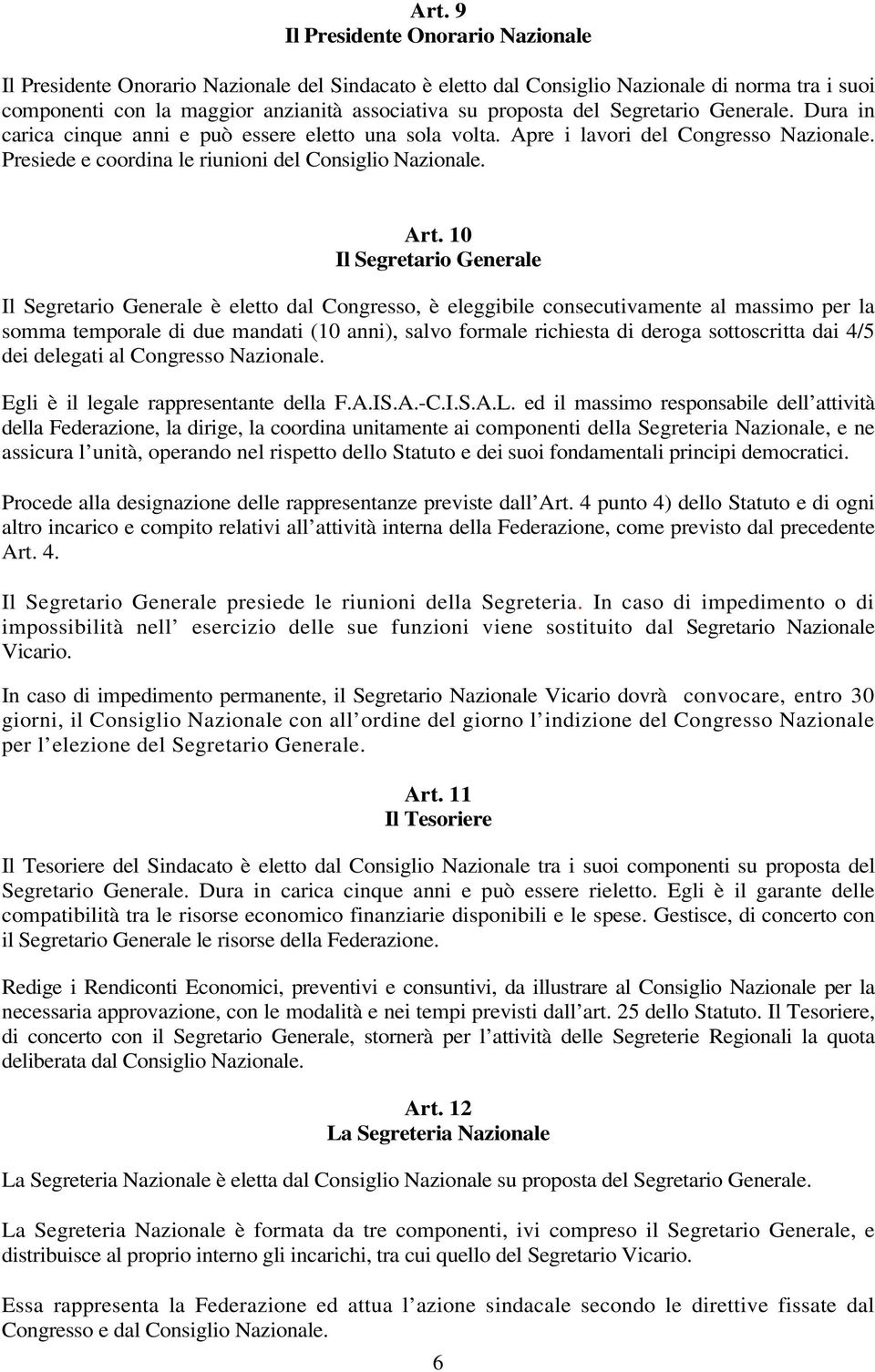 10 Il Segretario Generale Il Segretario Generale è eletto dal Congresso, è eleggibile consecutivamente al massimo per la somma temporale di due mandati (10 anni), salvo formale richiesta di deroga