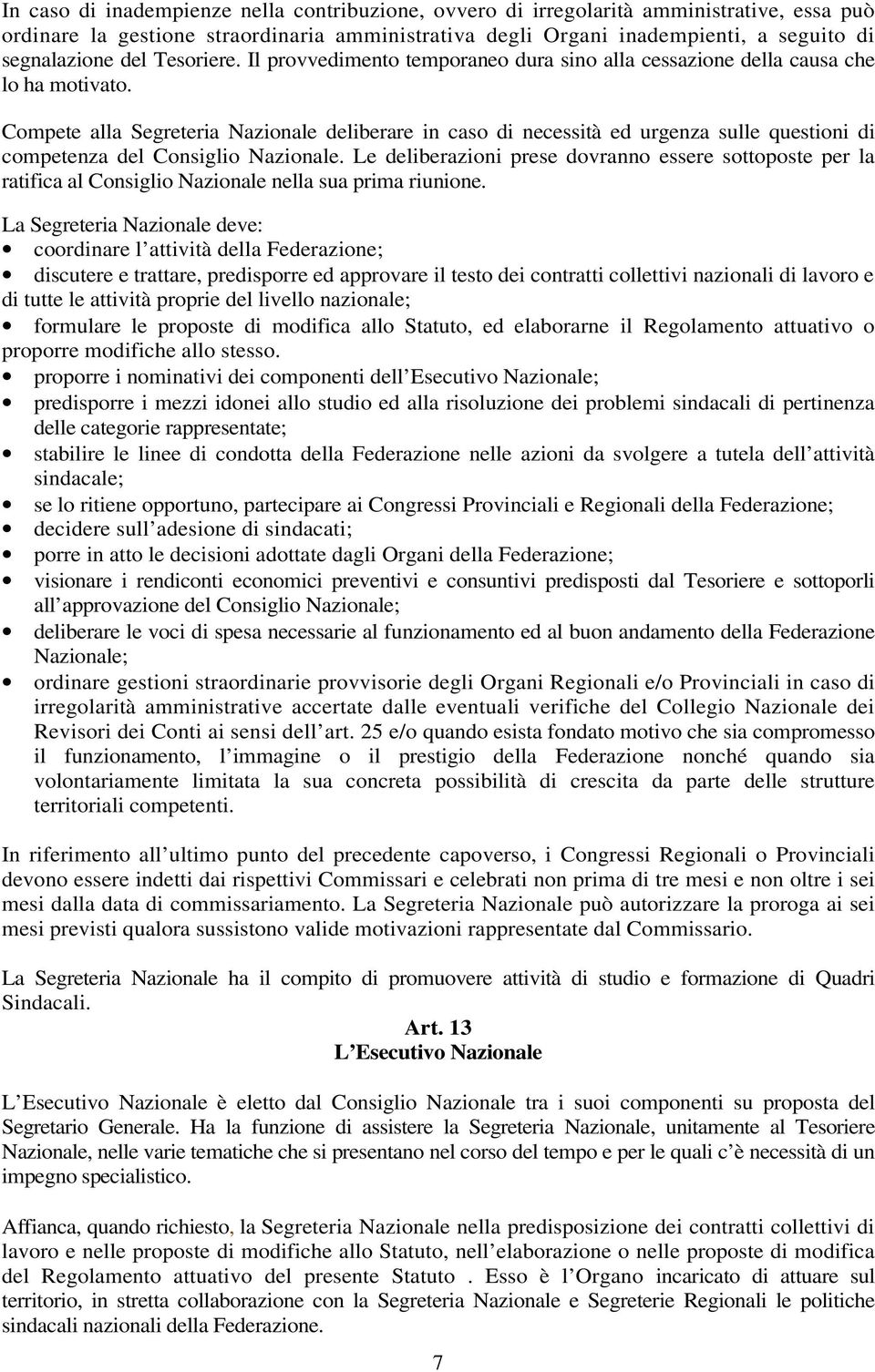 Compete alla Segreteria Nazionale deliberare in caso di necessità ed urgenza sulle questioni di competenza del Consiglio Nazionale.