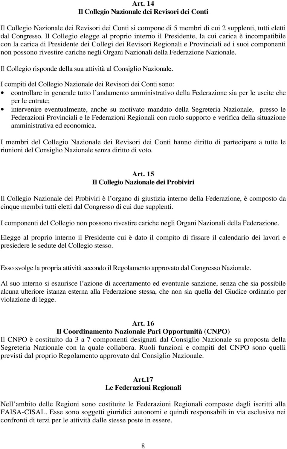 rivestire cariche negli Organi Nazionali della Federazione Nazionale. Il Collegio risponde della sua attività al Consiglio Nazionale.