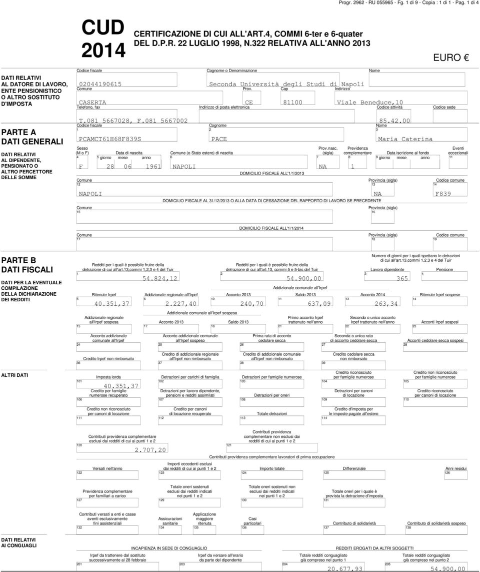 Napoli Prov. CE Indirizzo di posta elettronica Cap 800 Indirizzo Nome Viale Beneduce,0 Codice attività Codice sede PARTE A DATI GENERALI AL DIPENDENTE, PENSIOTO O ALTRO PERCETTORE DELLE SOMME T.