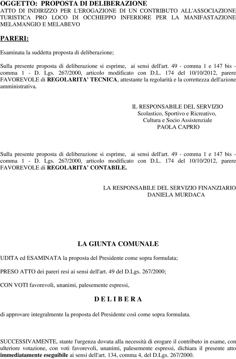 L. 174 del 10/10/2012, parere FAVOREVOLE di REGOLARITA' TECNICA, attestante la regolarità e la correttezza dell'azione amministrativa.