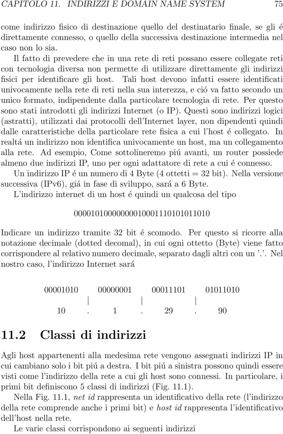 lo sia. Il fatto di prevedere che in una rete di reti possano essere collegate reti con tecnologia diversa non permette di utilizzare direttamente gli indirizzi fisici per identificare gli host.