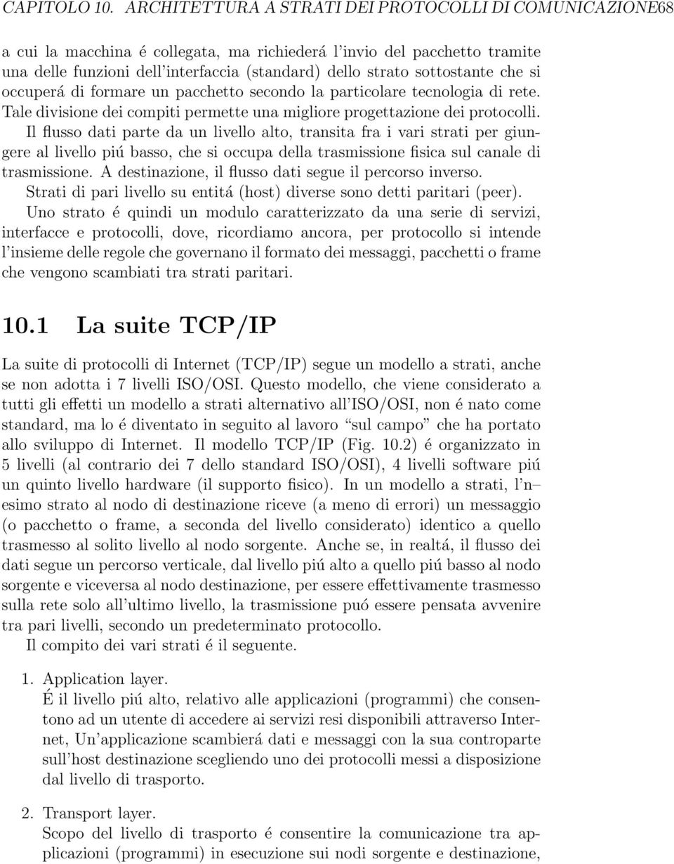 sottostante che si occuperá di formare un pacchetto secondo la particolare tecnologia di rete. Tale divisione dei compiti permette una migliore progettazione dei protocolli.