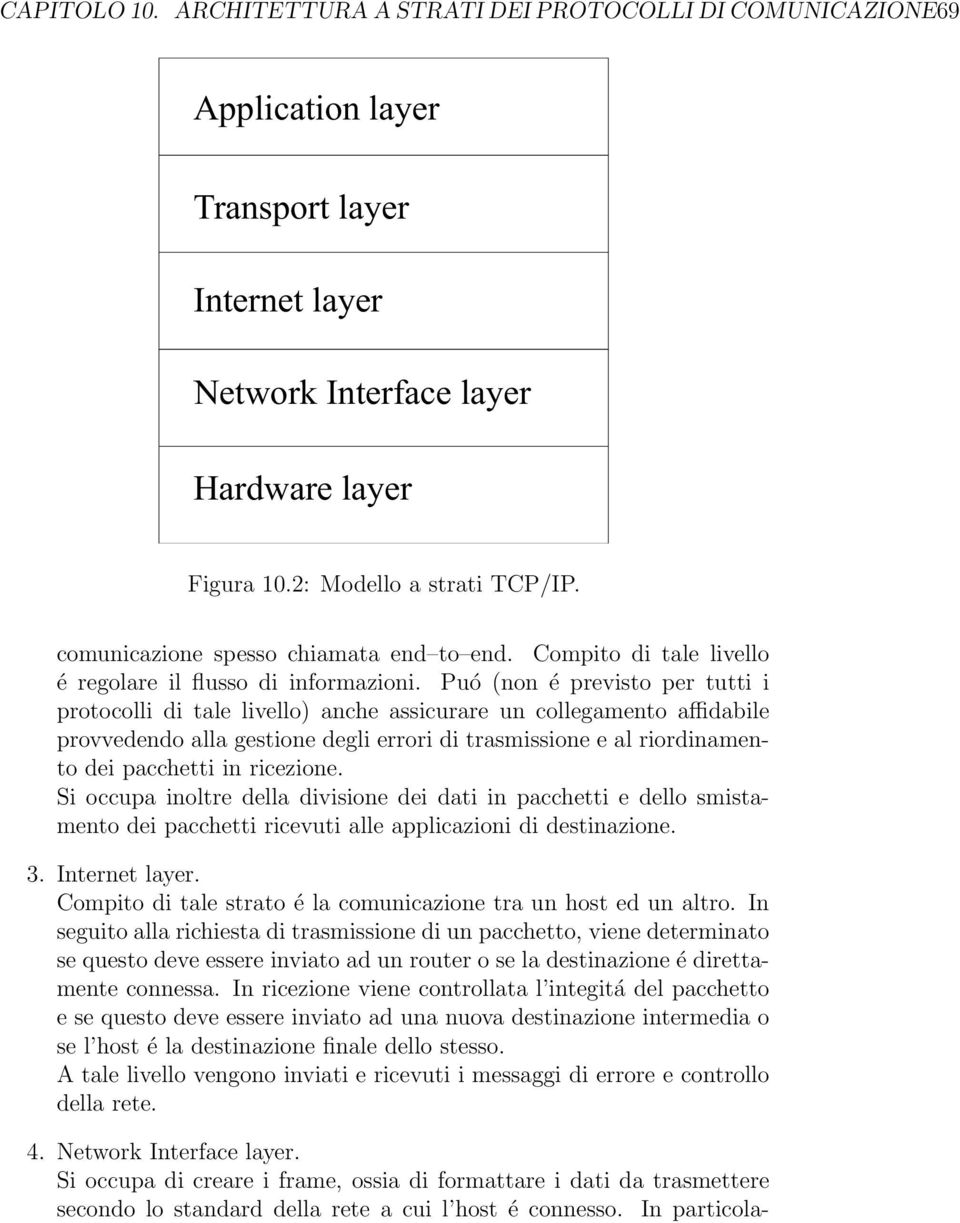 Puó (non é previsto per tutti i protocolli di tale livello) anche assicurare un collegamento affidabile provvedendo alla gestione degli errori di trasmissione e al riordinamento dei pacchetti in