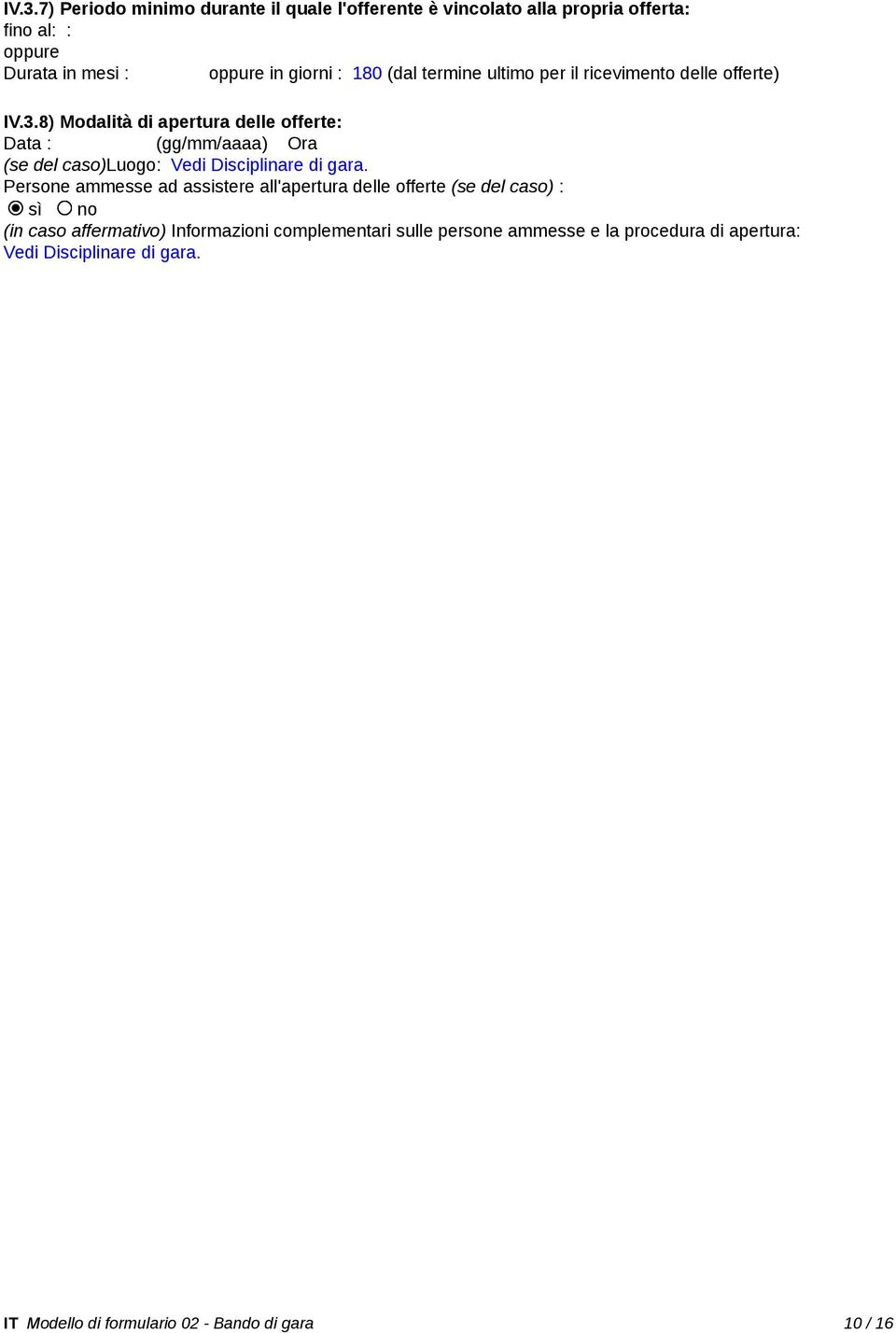 8) Modalità di apertura delle offerte: Data : _ (gg/mm/aaaa) Ora (se del caso)luogo: Vedi Disciplinare di gara.