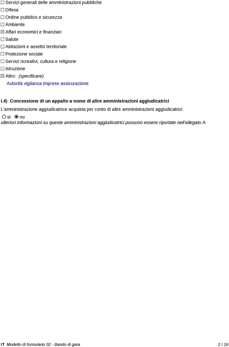 4) Concessione di un appalto a nome di altre amministrazioni aggiudicatrici L'amministrazione aggiudicatrice acquista per conto di altre amministrazioni