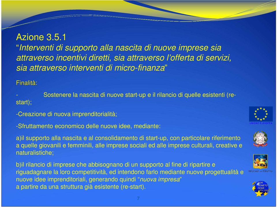 nascita di nuove start-up e il rilancio di quelle esistenti (restart); -Creazione di nuova imprenditorialità; -Sfruttamento economico delle nuove idee, mediante: a)il supporto alla nascita e al