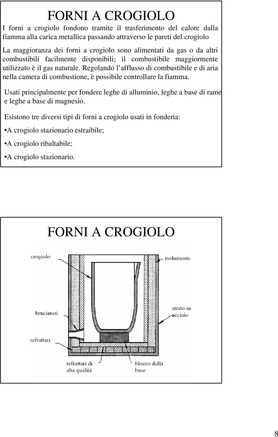 Regolando l afflusso di combustibile e di aria nella camera di combustione, è possibile controllare la fiamma.