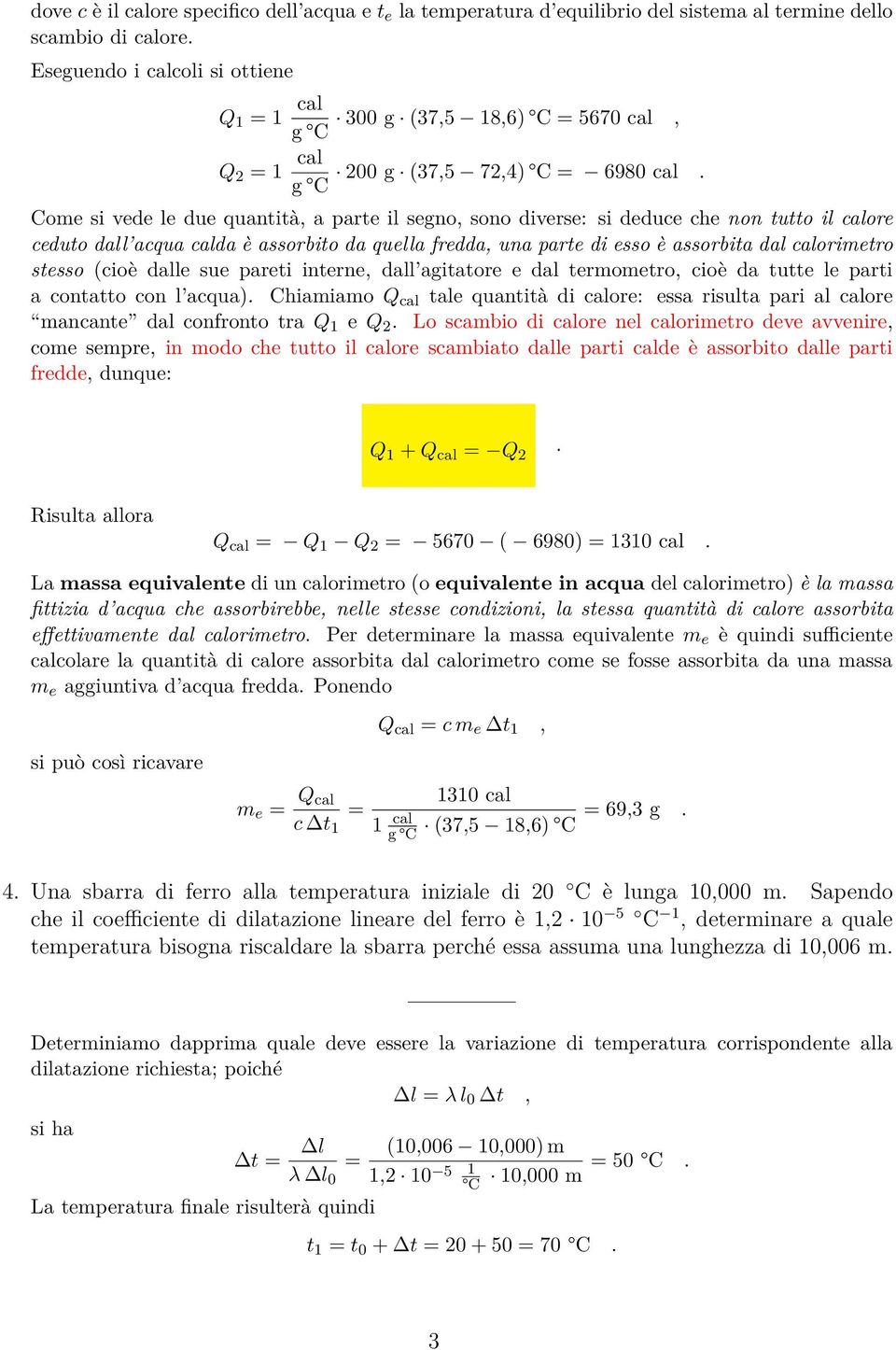 Come si vede le due quantità, a parte il segno, sono diverse: si deduce che non tutto il calore ceduto dall acqua calda è assorbito da quella fredda, una parte di esso è assorbita dal calorimetro