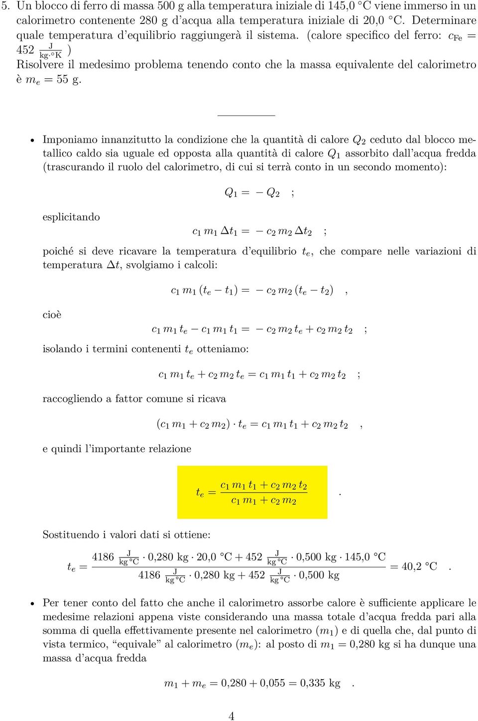 (calore specifico del ferro: c Fe 452 kg K ) Risolvere il medesimo problema tenendo conto che la massa equivalente del calorimetro è m e 55 g.