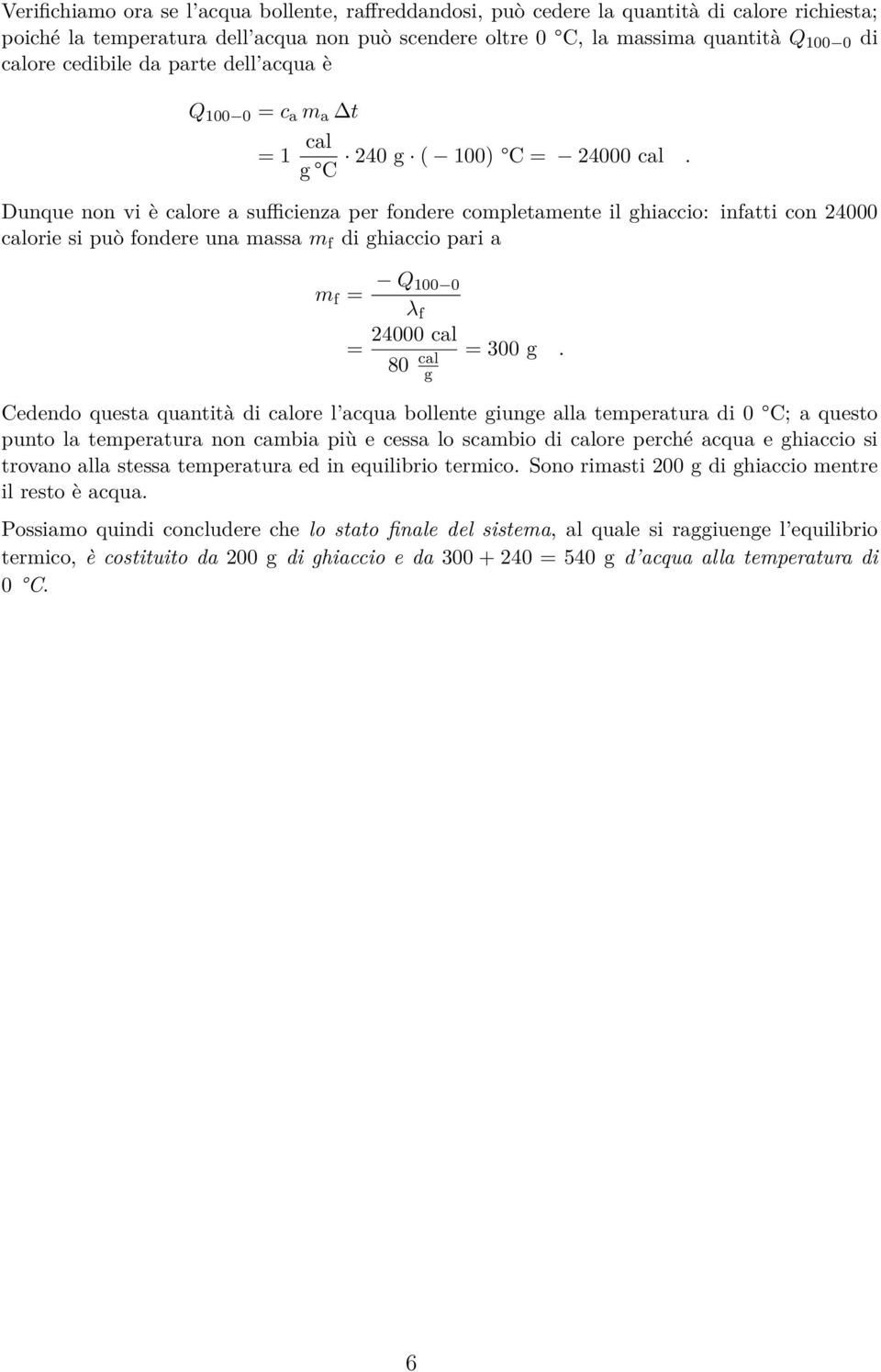 Dunque non vi è calore a sufficienza per fondere completamente il ghiaccio: infatti con 24000 calorie si può fondere una massa m f di ghiaccio pari a m f Q 00 0 λ f 24000 cal 80 cal g 300 g.