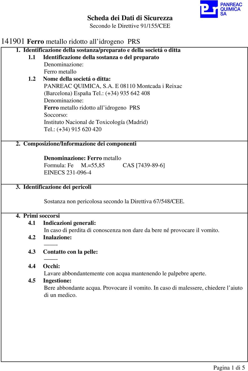 : (+34) 915 620 420 2. Composizione/Informazione dei componenti Denominazione: Ferro metallo Formula: Fe M.=55,85 CAS [7439-89-6] EINECS 231-096-4 3.